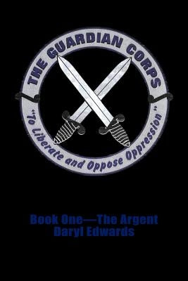 The Guardian Corps: Book One-The Argent by Edwardsc, Daryl