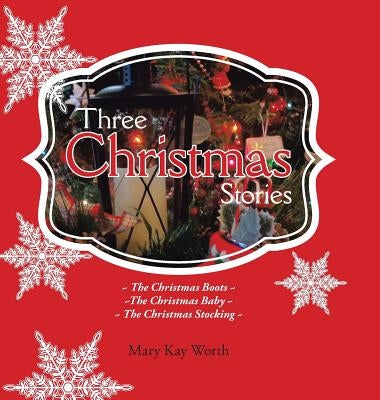 Three Christmas Stories: The Christmas Boots The Christmas Baby The Christmas Stocking by Worth, Mary Kay