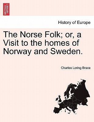 The Norse Folk; or, a Visit to the homes of Norway and Sweden. by Brace, Charles Loring