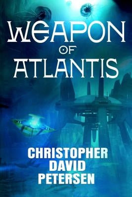Weapon of Atlantis by Petersen, Christopher David