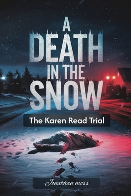 A Death In The Snow: The Karen Read Trial by Moss, Jonathan