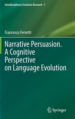 Narrative Persuasion. a Cognitive Perspective on Language Evolution by Ferretti, Francesco