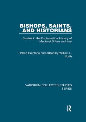 Bishops, Saints, and Historians: Studies in the Ecclesiastical History of Medieval Britain and Italy by Brentano, Robert