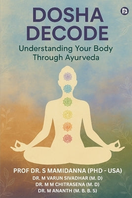 Dosha Decode: Understanding Your Body Through Ayurveda by Mamidanna, Prof S.