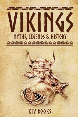 Vikings: Myths, Legends & History by Kiv Books