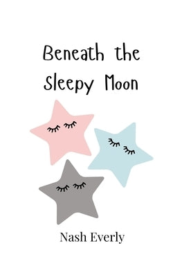 Beneath the Sleepy Moon by Everly, Nash