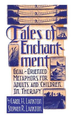 Tales Of Enchantment: Goal-Oriented Metaphors For Adults And Children In Therapy by Lankton, Carol H.
