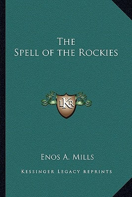 The Spell of the Rockies by Mills, Enos A.