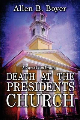 Death at the Presidents Church: A Dupree Sisters Mystery by Boyer, Allen B.