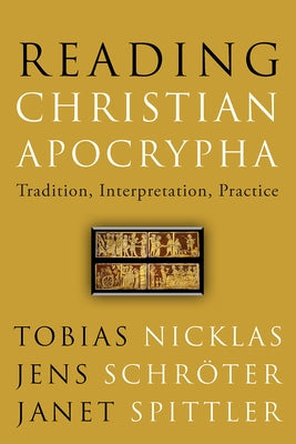Reading Christian Apocrypha: Tradition, Interpretation, Practice by Nicklas, Tobias