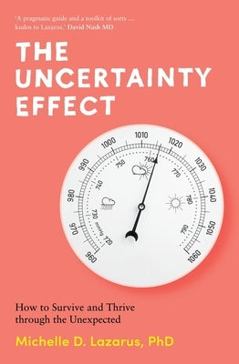 The Uncertainty Effect: How to Survive and Thrive Through the Unexpected by Lazarus, Michelle