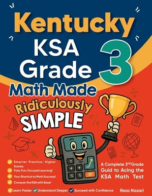 Kentucky KSA Grade 3 Math Made Ridiculously Simple: A Comprehensive 3rd Grade Guide to Acing KSA Math Test by Nazari, Reza