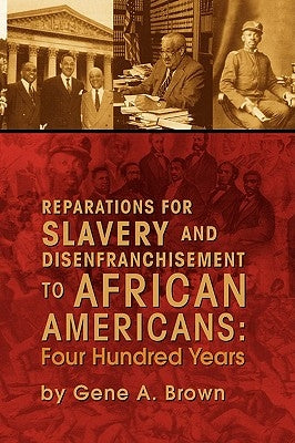 Reparations for Slavery and Disenfranchisement to African Americans: Four Hundred Years by Brown, Gene A.