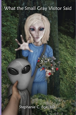 What the Small Gray Visitor Said by Fox, Stephanie C.