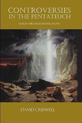 Controversies in the Pentateuch: Genesis through Deuteronomy by Criswell, David