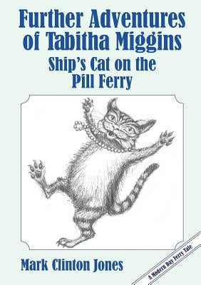 Further Adventures of Tabitha Miggins, Ship's Cat on the Pill Ferry by Jones, Mark Clinton