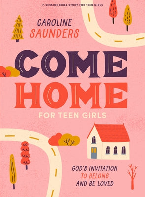 Come Home - Teen Girls' Bible Study Book with Video Access by Saunders, Caroline