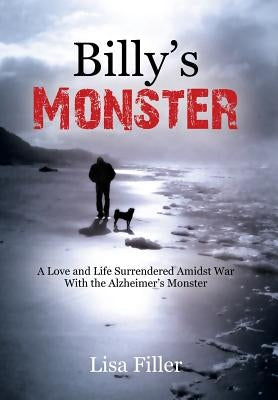 Billy's Monster: A Love and Life Surrendered Amidst War with the Alzheimer's Monster by Filler, Lisa