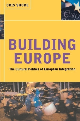 Building Europe: The Cultural Politics of European Integration by Shore, Cris