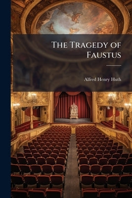 The Tragedy of Faustus by Huth, Alfred Henry