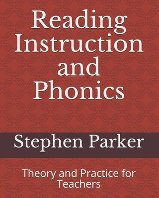 Reading Instruction and Phonics: Theory and Practice for Teachers by Parker, Stephen