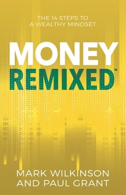 Money Remixed: The 14 Steps to a Wealthy Mindset by Grant, Paul