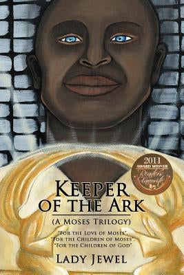 Keeper of the Ark (a Moses Trilogy): For the Love of Moses, for the Children of Moses, for the Children of God by Lady Jewel
