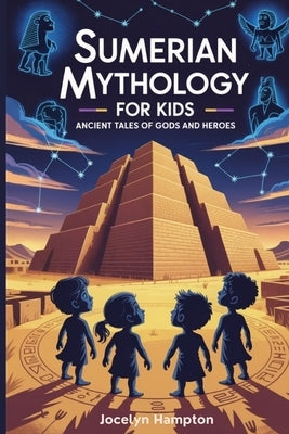 Sumerian mythology for kids: Ancient Tales of Gods and Heroes by Hampton, Jocelyn