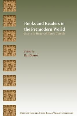 Books and Readers in the Premodern World: Essays in Honor of Harry Gamble by Shuve, Karl