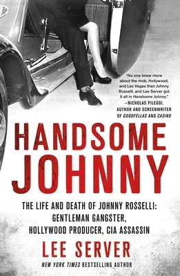 Handsome Johnny: The Life and Death of Johnny Rosselli: Gentleman Gangster, Hollywood Producer, CIA Assassin by Server, Lee