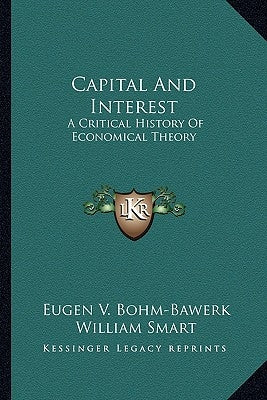 Capital And Interest: A Critical History Of Economical Theory by Bohm-Bawerk, Eugen V.