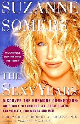 The Sexy Years: Discover the Hormone Connection: The Secret to Fabulous Sex, Great Health, and Vitality, for Women and Men by Somers, Suzanne