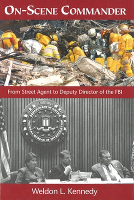 On-Scene Commander: From Street Agent to Deputy Director of the FBI by Kennedy, Weldon L.