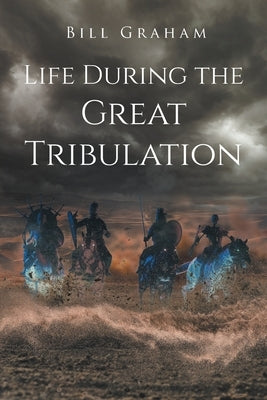 Life During the Great Tribulation by Graham, Bill