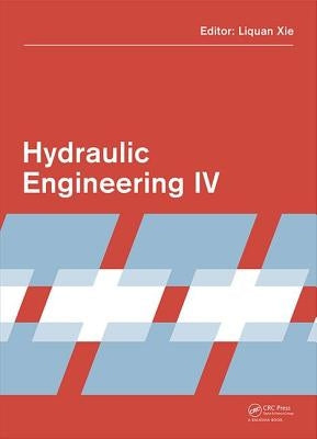 Hydraulic Engineering IV: Proceedings of the 4th International Technical Conference on Hydraulic Engineering (Che 2016, Hong Kong, 16-17 July 2016) by Xie, Liquan
