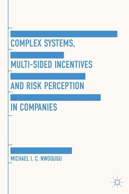 Complex Systems, Multi-Sided Incentives and Risk Perception in Companies by Nwogugu, Michael I. C.