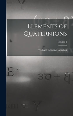 Elements of Quaternions; Volume 2 by Hamilton, William Rowan