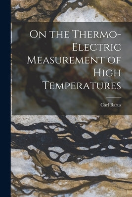 On the Thermo-Electric Measurement of High Temperatures by Barus, Carl