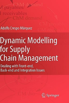Dynamic Modelling for Supply Chain Management: Dealing with Front-End, Back-End and Integration Issues by Crespo Márquez, Adolfo