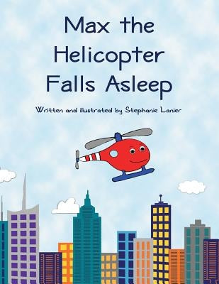 Max the Helicopter Falls Asleep by Lanier, Stephanie
