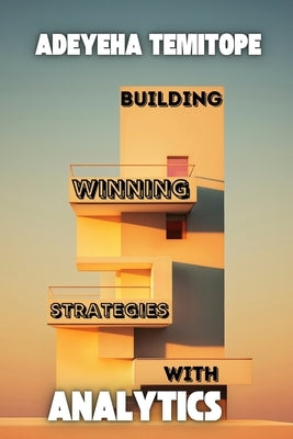 Building Winning Strategies with Analytics by Adeyeha, Temitope