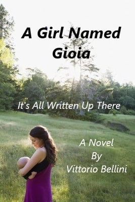 A Girl Named Gioia: It's all written up there by Bellini, Victor