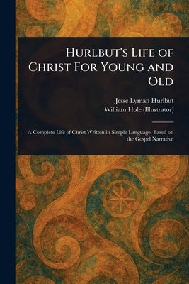 Hurlbut's Life of Christ For Young and Old by Hurlbut, Jesse Lyman