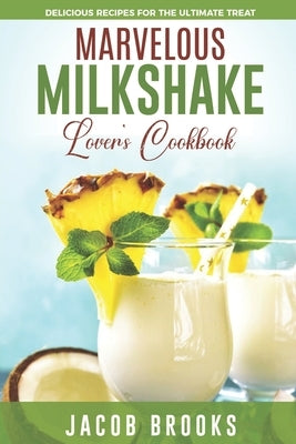 Marvelous Milkshake Lover's Cookbook: Delicious Recipes for the Ultimate Treat by Brooks, Jacob