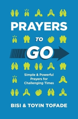 Prayers to Go: Simple and Powerful Prayers for Challenging Times by Tofade, Toyin