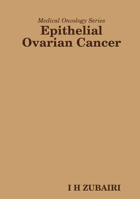 Medical Oncology Series - Epithelial Ovarian Cancer by Zubairi, I. H.