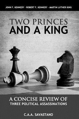 Two Princes And A King: A Concise Review of Three Political Assassinations by Savastano, Carmine