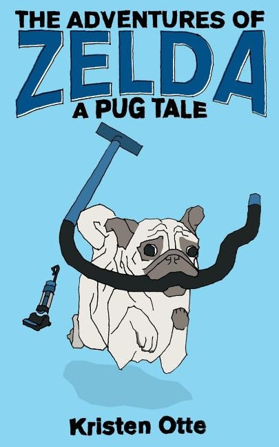 The Adventures of Zelda: A Pug Tale by Otte, Kristen