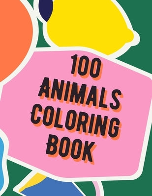 100 Animals Coloring Book: Animal Coloring Book for Grown-Ups Your Kids by Siam, Afrajur