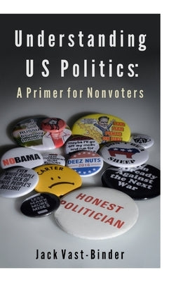 Understanding U S Politics: A Primer for Nonvoters by Vast-Binder, Jack
